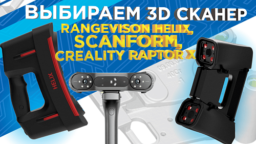 Выбираем 3D сканер: RangeVison Helix, Scanform L5 или Raptor X от Creality 3D